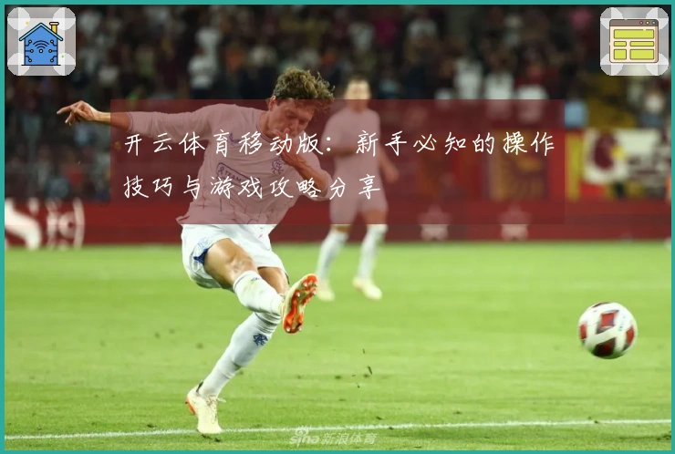 开云体育移动版：新手必知的操作技巧与游戏攻略分享