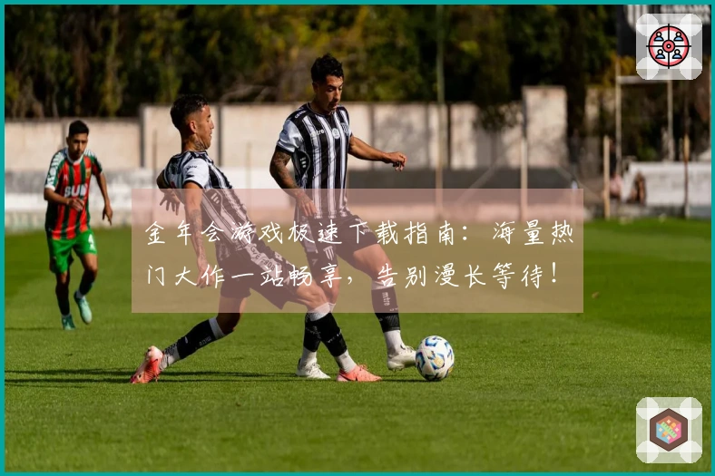 金年会游戏极速下载指南：海量热门大作一站畅享，告别漫长等待！